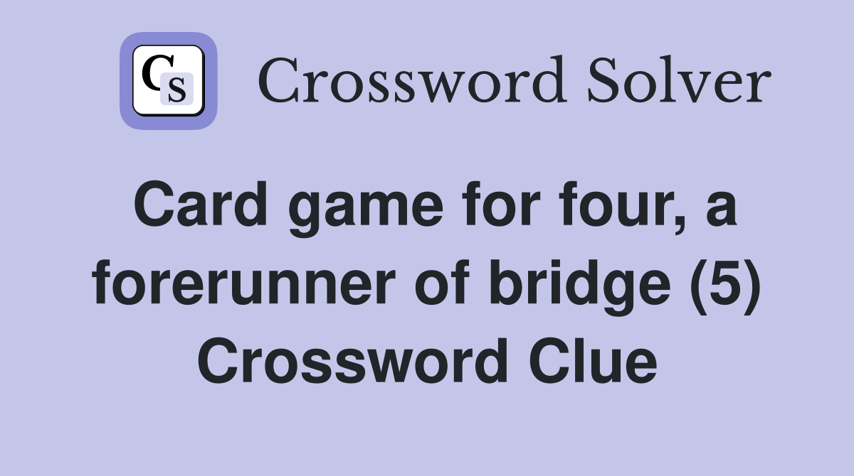 Card game for four, a forerunner of bridge (5) Crossword Clue Answers